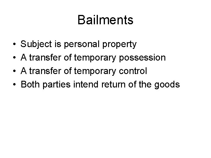 Bailments • • Subject is personal property A transfer of temporary possession A transfer