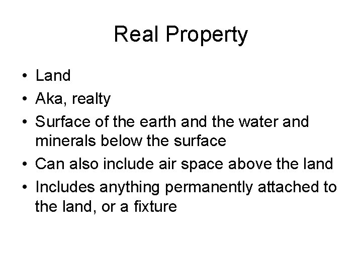 Real Property • Land • Aka, realty • Surface of the earth and the