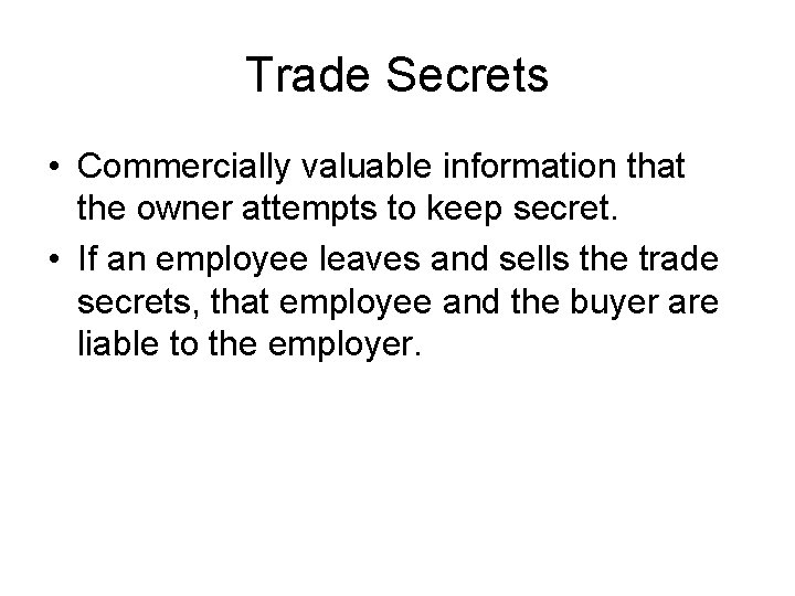 Trade Secrets • Commercially valuable information that the owner attempts to keep secret. •