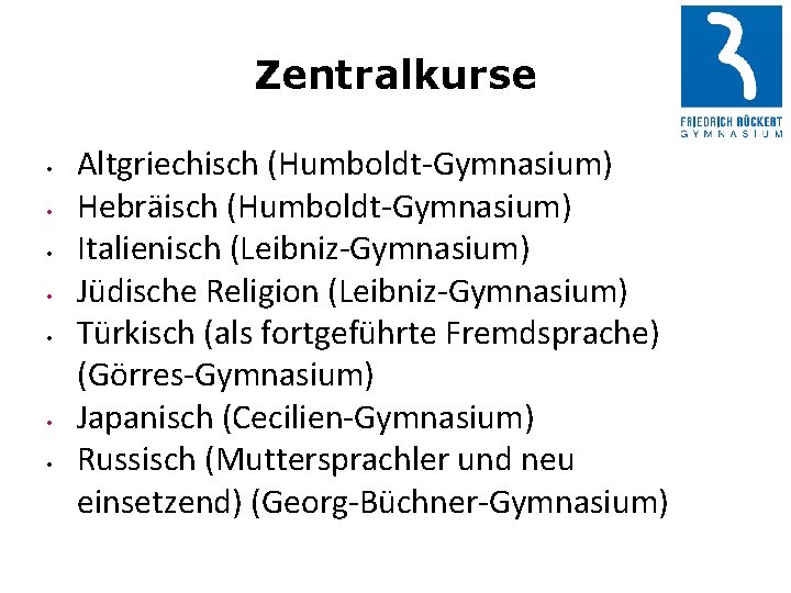 Zentralkurse • • Altgriechisch (Humboldt-Gymnasium) Hebräisch (Humboldt-Gymnasium) Italienisch (Leibniz-Gymnasium) Jüdische Religion (Leibniz-Gymnasium) Türkisch (als