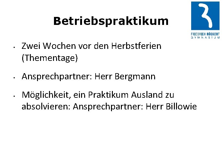 Betriebspraktikum • • • Zwei Wochen vor den Herbstferien (Thementage) Ansprechpartner: Herr Bergmann Möglichkeit,