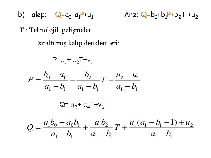 b) Talep: Q=a 0+a 1 P+u 1 T : Teknolojik gelişmeler Daraltılmış kalıp denklemleri: