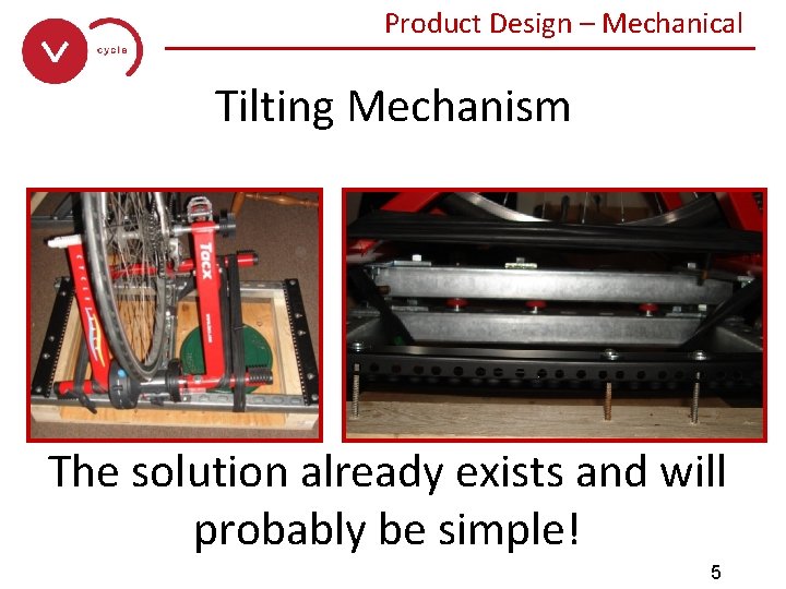 Product Design – Mechanical ______________ Tilting Mechanism The solution already exists and will probably