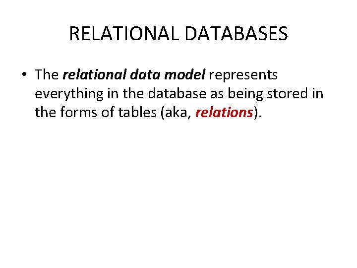 RELATIONAL DATABASES • The relational data model represents everything in the database as being