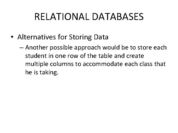 RELATIONAL DATABASES • Alternatives for Storing Data – Another possible approach would be to