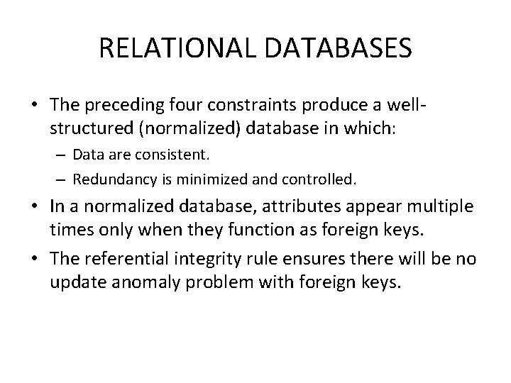 RELATIONAL DATABASES • The preceding four constraints produce a wellstructured (normalized) database in which: