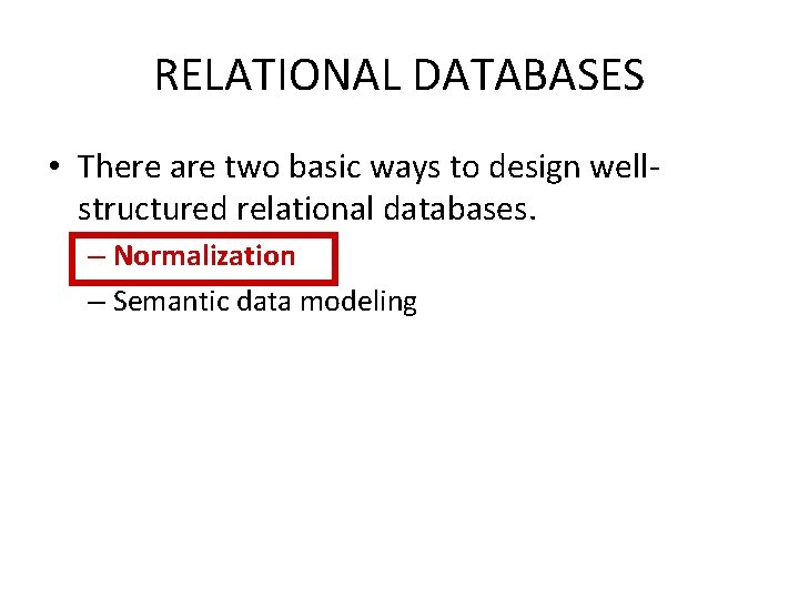 RELATIONAL DATABASES • There are two basic ways to design wellstructured relational databases. –