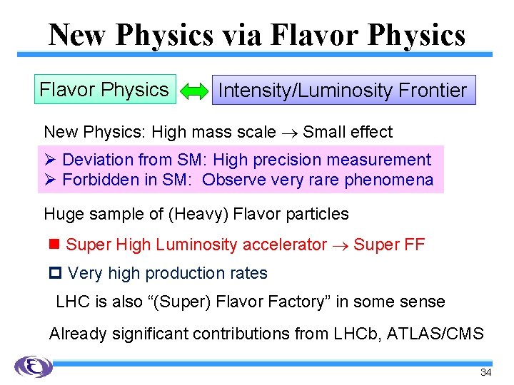 New Physics via Flavor Physics Intensity/Luminosity Frontier New Physics: High mass scale Small effect
