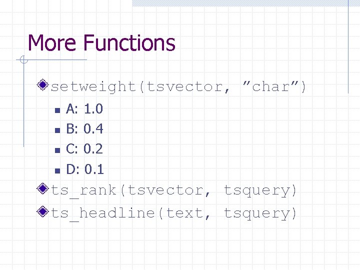 More Functions setweight(tsvector, ”char”) n n A: 1. 0 B: 0. 4 C: 0.