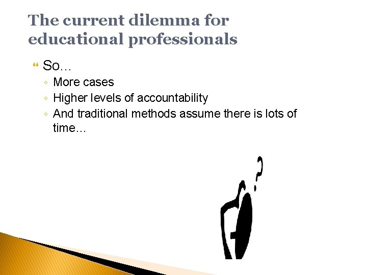 The current dilemma for educational professionals So… ◦ More cases ◦ Higher levels of