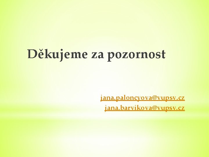 Děkujeme za pozornost jana. paloncyova@vupsv. cz jana. barvikova@vupsv. cz 