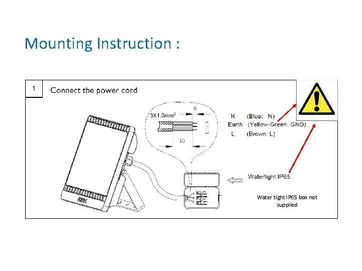 Mounting Instruction : Water tight IP 65 box not supplied 