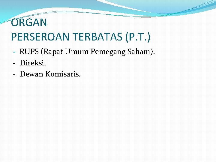 ORGAN PERSEROAN TERBATAS (P. T. ) - RUPS (Rapat Umum Pemegang Saham). - Direksi.