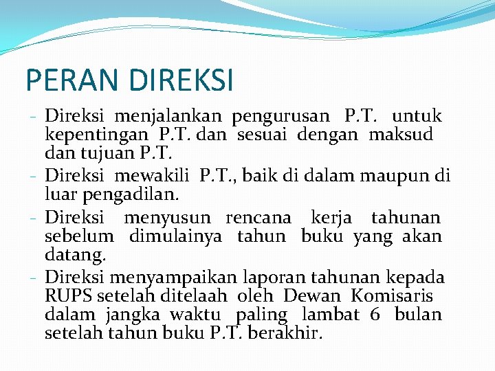 PERAN DIREKSI - Direksi menjalankan pengurusan P. T. untuk kepentingan P. T. dan sesuai
