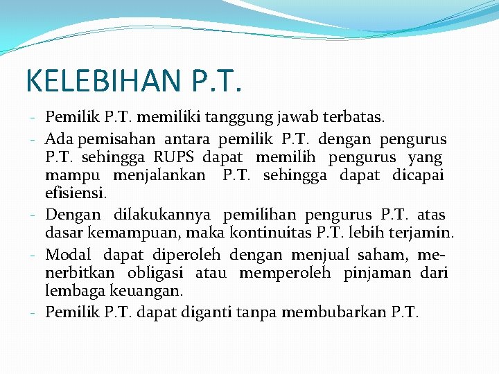 KELEBIHAN P. T. - Pemilik P. T. memiliki tanggung jawab terbatas. - Ada pemisahan