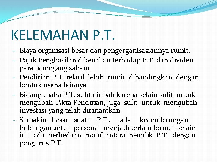 KELEMAHAN P. T. - Biaya organisasi besar dan pengorganisasiannya rumit. - Pajak Penghasilan dikenakan