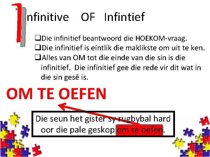 I nfinitive OF Infintief q. Die infinitief beantwoord die HOEKOM-vraag. q. Die infinitief is