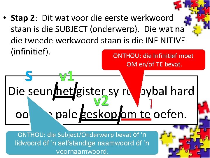  • Stap 2: Dit wat voor die eerste werkwoord staan is die SUBJECT