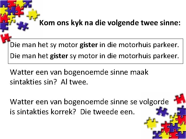 Kom ons kyk na die volgende twee sinne: Die man het sy motor gister