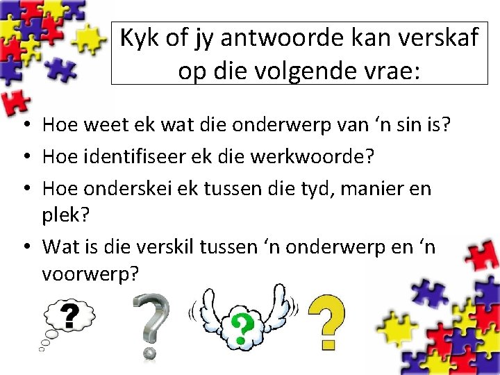 Kyk of jy antwoorde kan verskaf op die volgende vrae: • Hoe weet ek