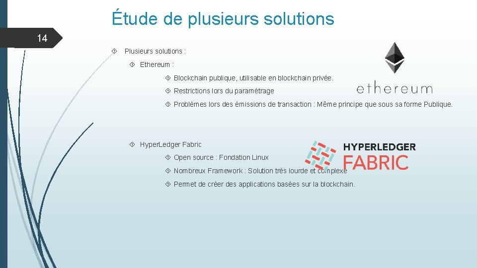 Étude de plusieurs solutions 14 Plusieurs solutions : Ethereum : Blockchain publique, utilisable en