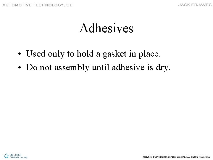 Adhesives • Used only to hold a gasket in place. • Do not assembly