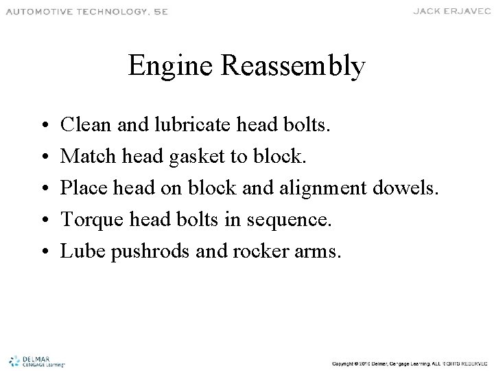 Engine Reassembly • • • Clean and lubricate head bolts. Match head gasket to