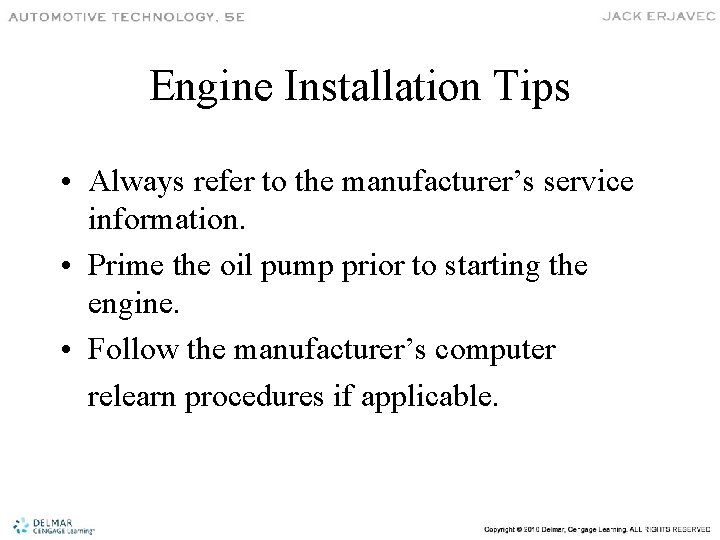 Engine Installation Tips • Always refer to the manufacturer’s service information. • Prime the