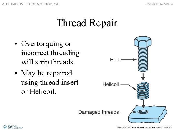 Thread Repair • Overtorquing or incorrect threading will strip threads. • May be repaired