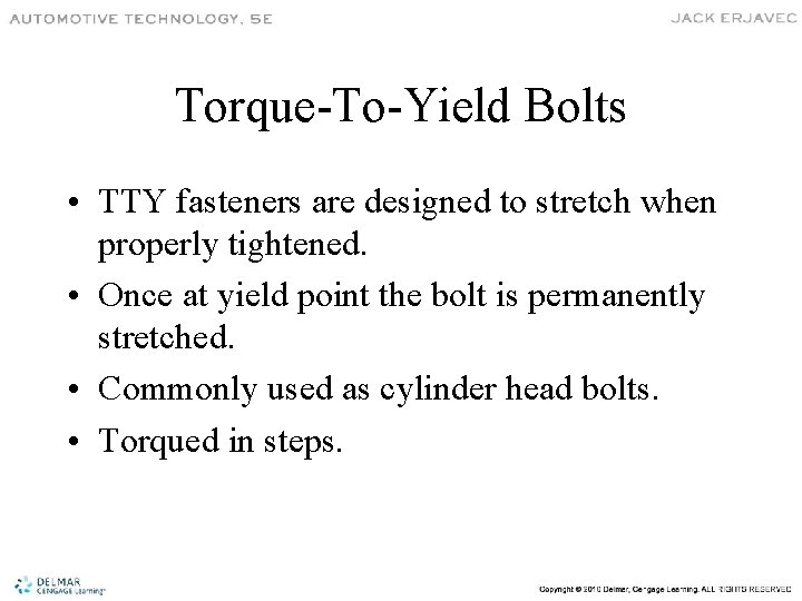 Torque-To-Yield Bolts • TTY fasteners are designed to stretch when properly tightened. • Once