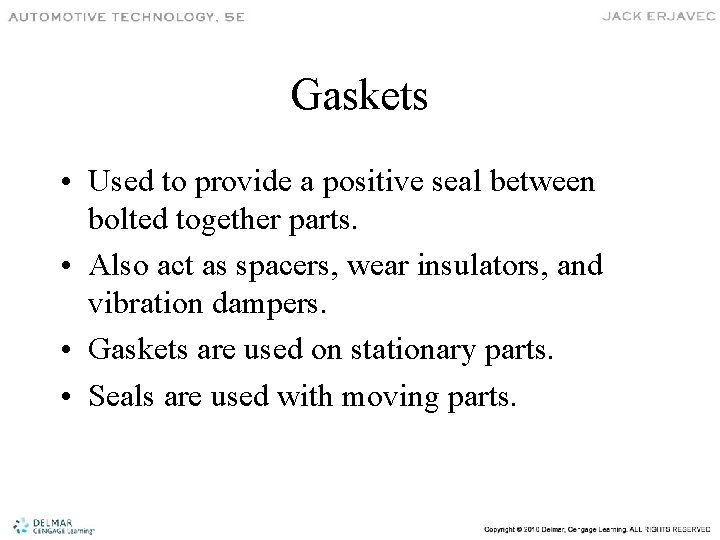 Gaskets • Used to provide a positive seal between bolted together parts. • Also