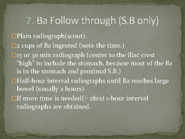 2. Ba Follow through (S. B only) �Plain radiograph(scout). � 2 cups of Ba