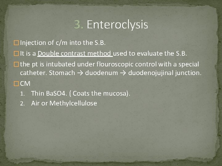 3. Enteroclysis � Injection of c/m into the S. B. � It is a