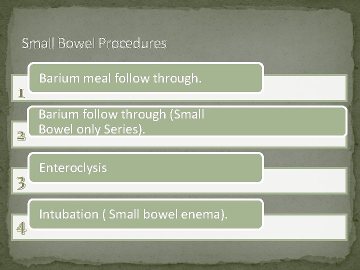 Small Bowel Procedures 1 2 3 4 Barium meal follow through. Barium follow through