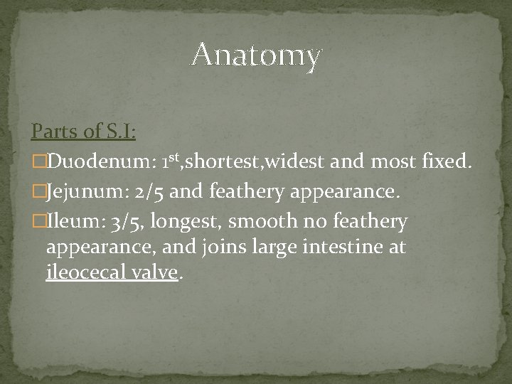 Anatomy Parts of S. I: �Duodenum: 1 st, shortest, widest and most fixed. �Jejunum: