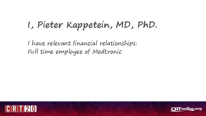 I, Pieter Kappetein, MD, Ph. D. I have relevant financial relationships: Full time employee