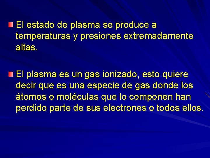 El estado de plasma se produce a temperaturas y presiones extremadamente altas. El plasma