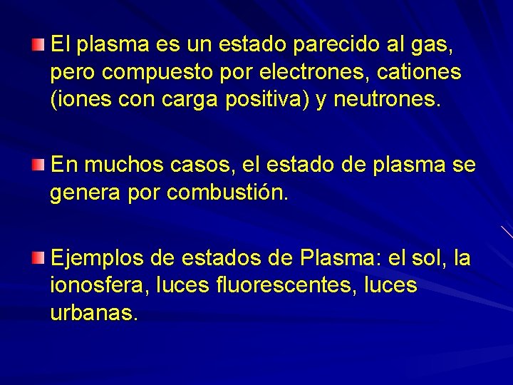 El plasma es un estado parecido al gas, pero compuesto por electrones, cationes (iones