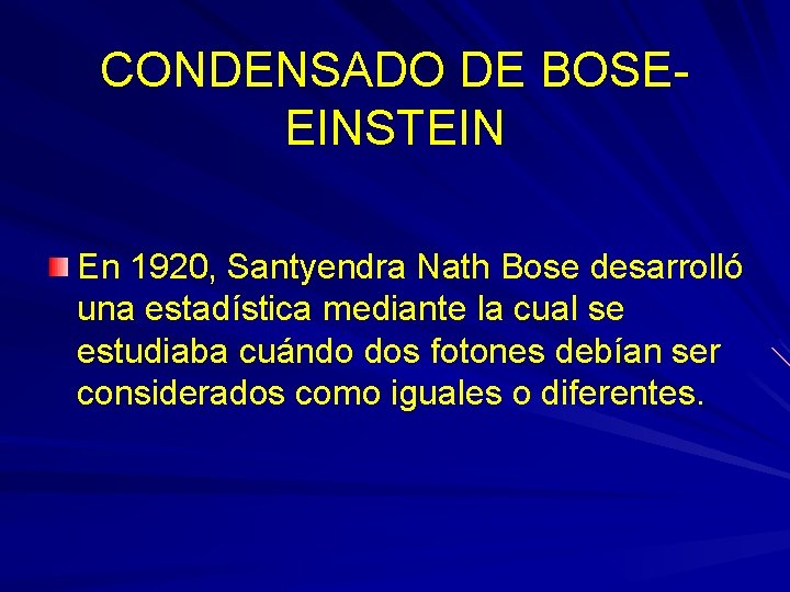 CONDENSADO DE BOSEEINSTEIN En 1920, Santyendra Nath Bose desarrolló una estadística mediante la cual