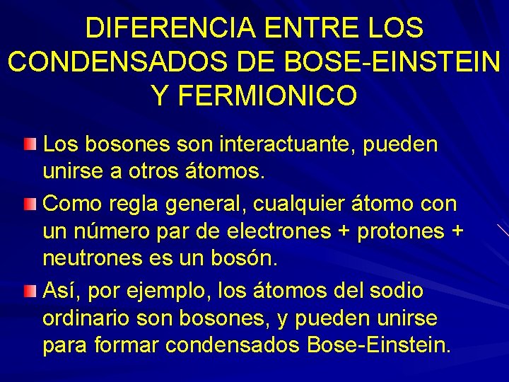 DIFERENCIA ENTRE LOS CONDENSADOS DE BOSE-EINSTEIN Y FERMIONICO Los bosones son interactuante, pueden unirse