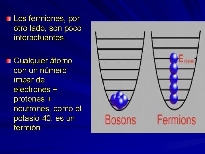 Los fermiones, por otro lado, son poco interactuantes. Cualquier átomo con un número impar