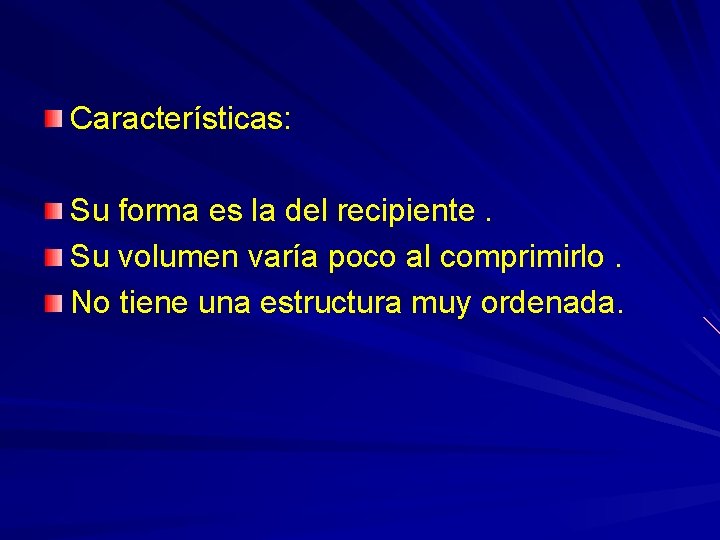 Características: Su forma es la del recipiente. Su volumen varía poco al comprimirlo. No