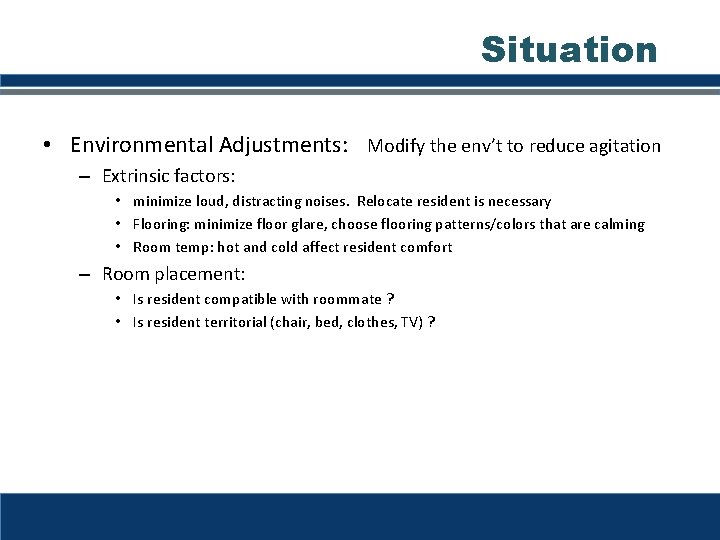 Situation • Environmental Adjustments: Modify the env’t to reduce agitation – Extrinsic factors: •
