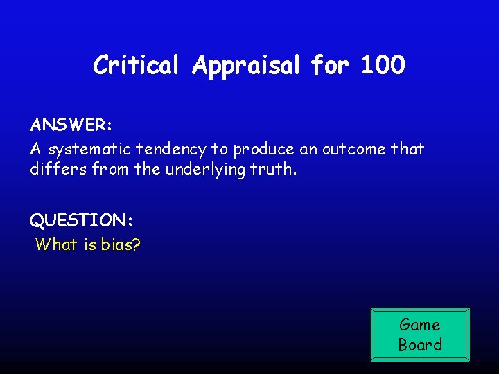 Critical Appraisal for 100 ANSWER: A systematic tendency to produce an outcome that differs