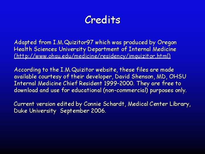 Credits Adapted from I. M. Quizitor 97 which was produced by Oregon Health Sciences