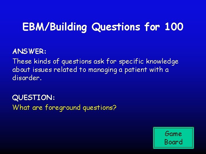 EBM/Building Questions for 100 ANSWER: These kinds of questions ask for specific knowledge about