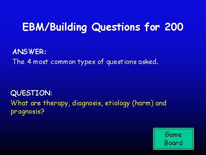 EBM/Building Questions for 200 ANSWER: The 4 most common types of questions asked. QUESTION: