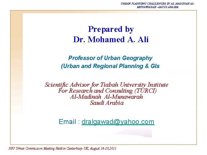 URBAN PLANNING CHALLENGES IN AL-MADINAH ALMUNAWARAH –SAUDI ARABIA Prepared by Dr. Mohamed A. Ali