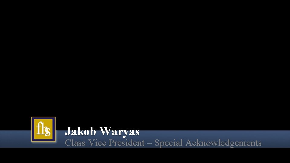 Jakob Waryas Class Vice President – Special Acknowledgements Jakob Waryas Class Vice President – Special Acknowledgements