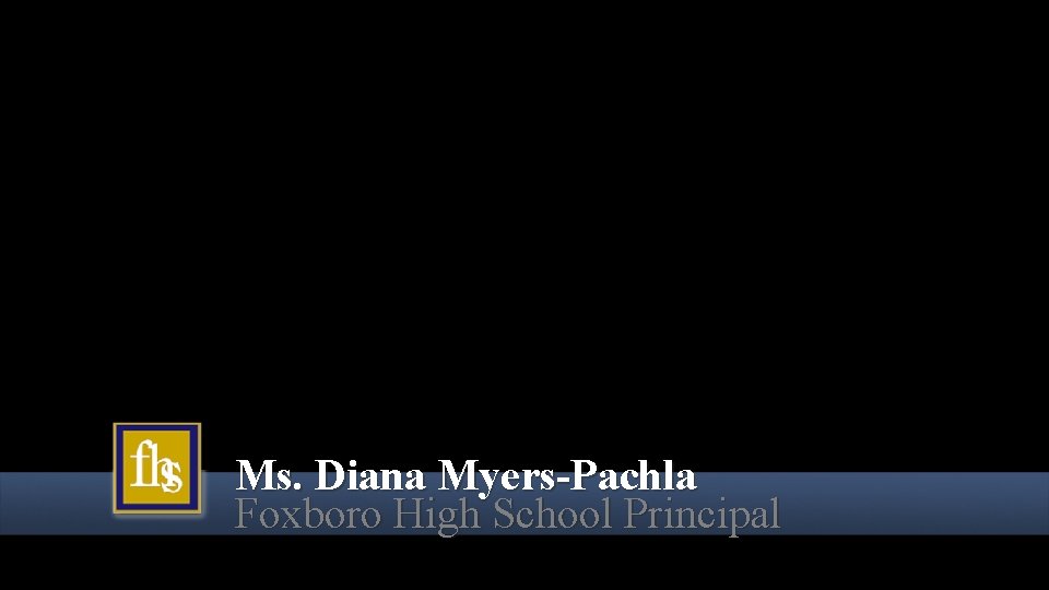 Ms. Diana Myers-Pachla Foxboro High School Principal 